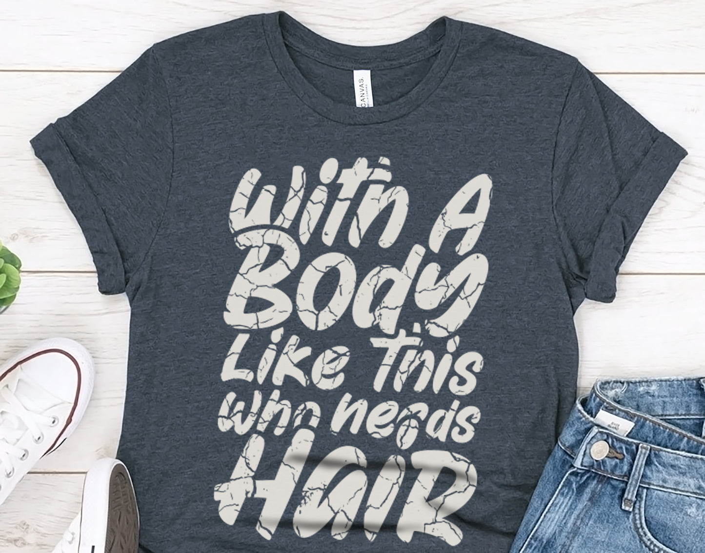 With A Body Like This Who Needs Hair Tee
