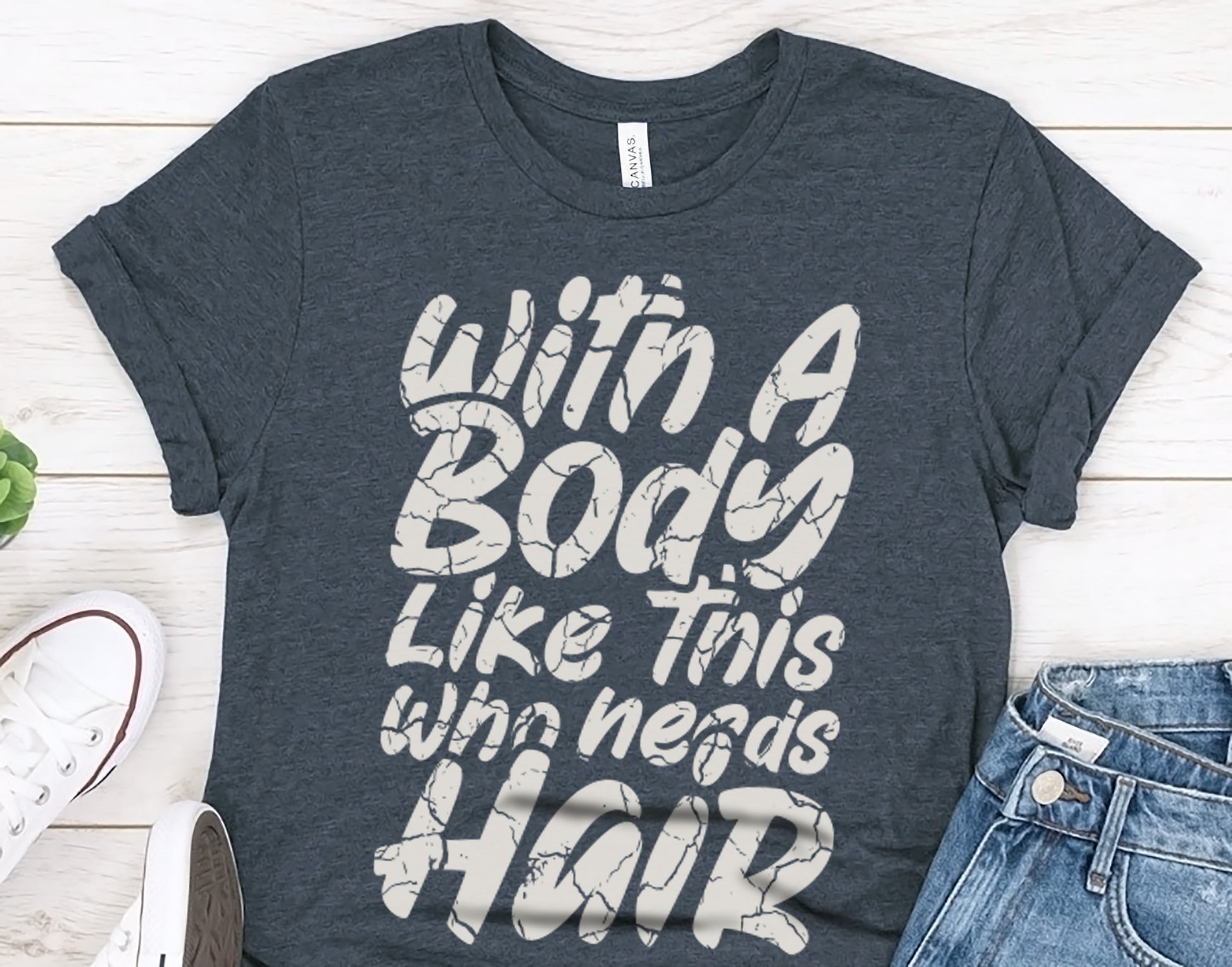 With A Body Like This Who Needs Hair Tee