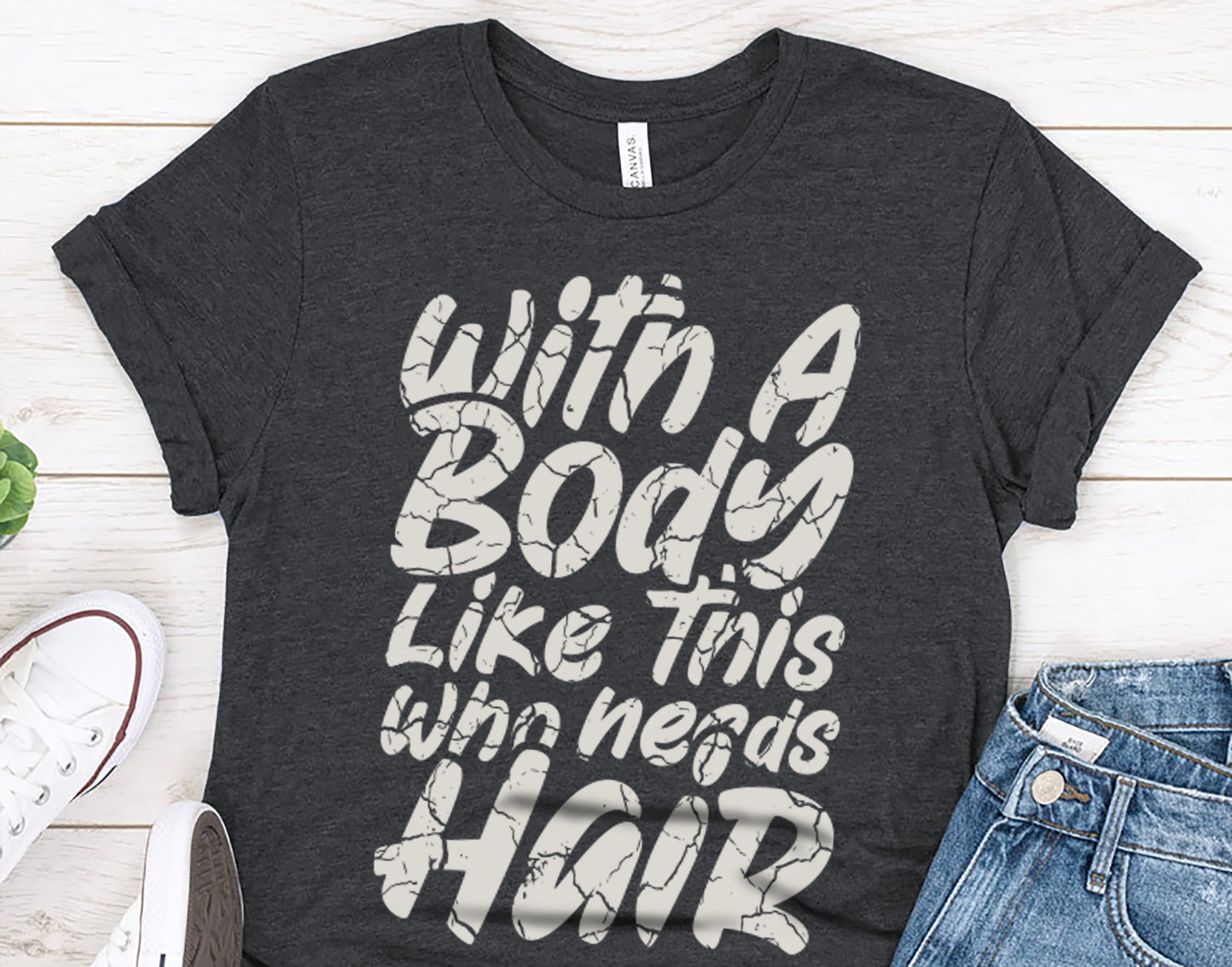 With A Body Like This Who Needs Hair Tee
