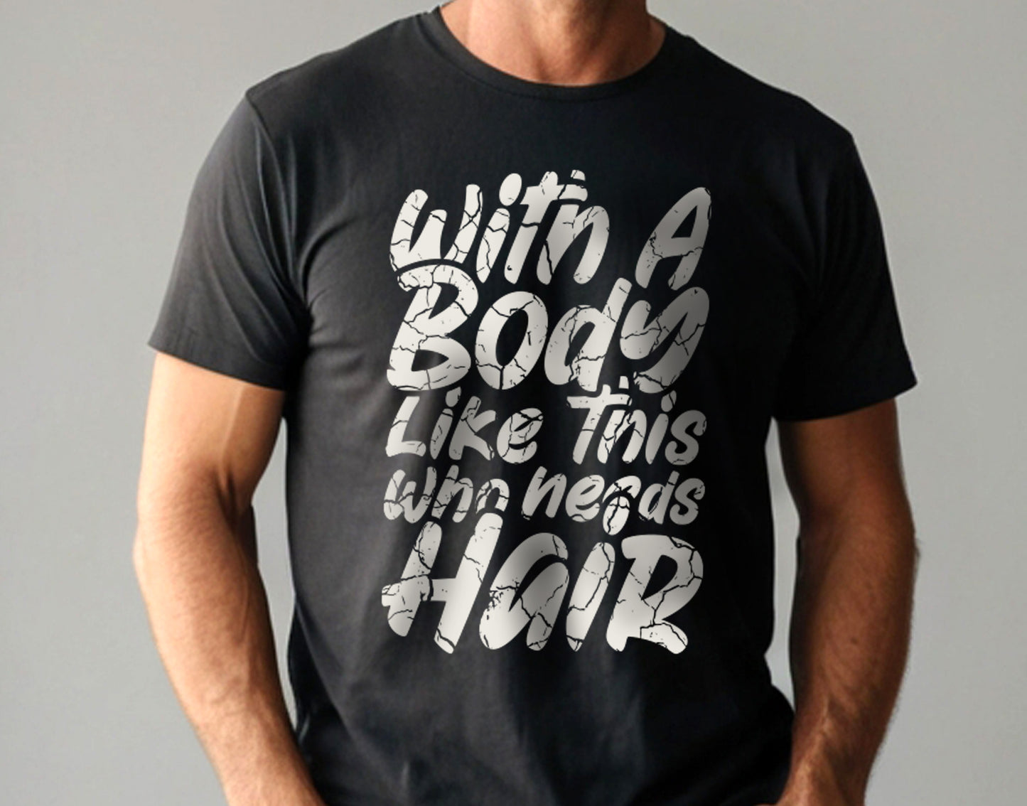 With A Body Like This Who Needs Hair Tee