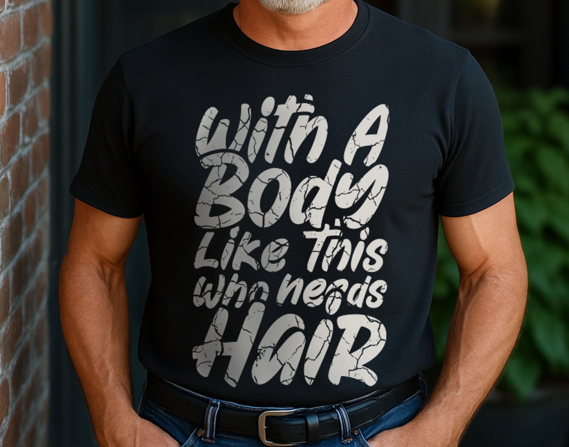With A Body Like This Who Needs Hair Tee