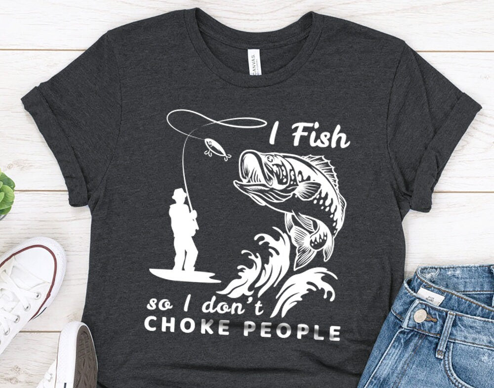 I Fish So I Don't Choke People gift for men or dad, Lucky fishing shirt for husband or grandpa