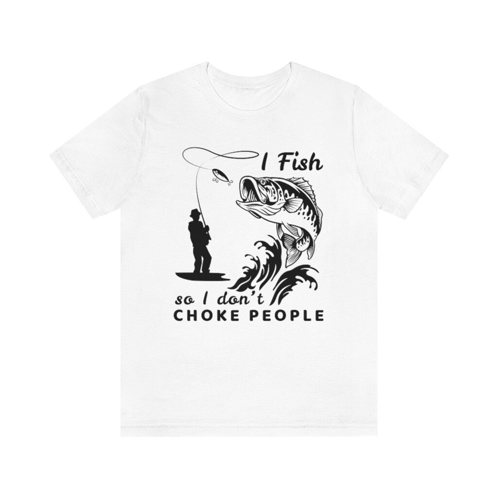 I Fish So I Don't Choke People gift for men or dad, Lucky fishing shirt for husband or grandpa