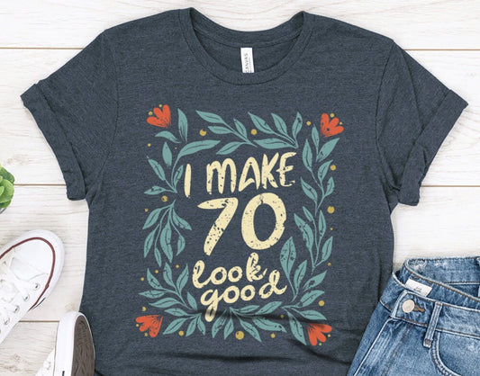 I Make 70 Look Good birthday gift t-shirt for women or wife, 70th Anniversary t-shirt