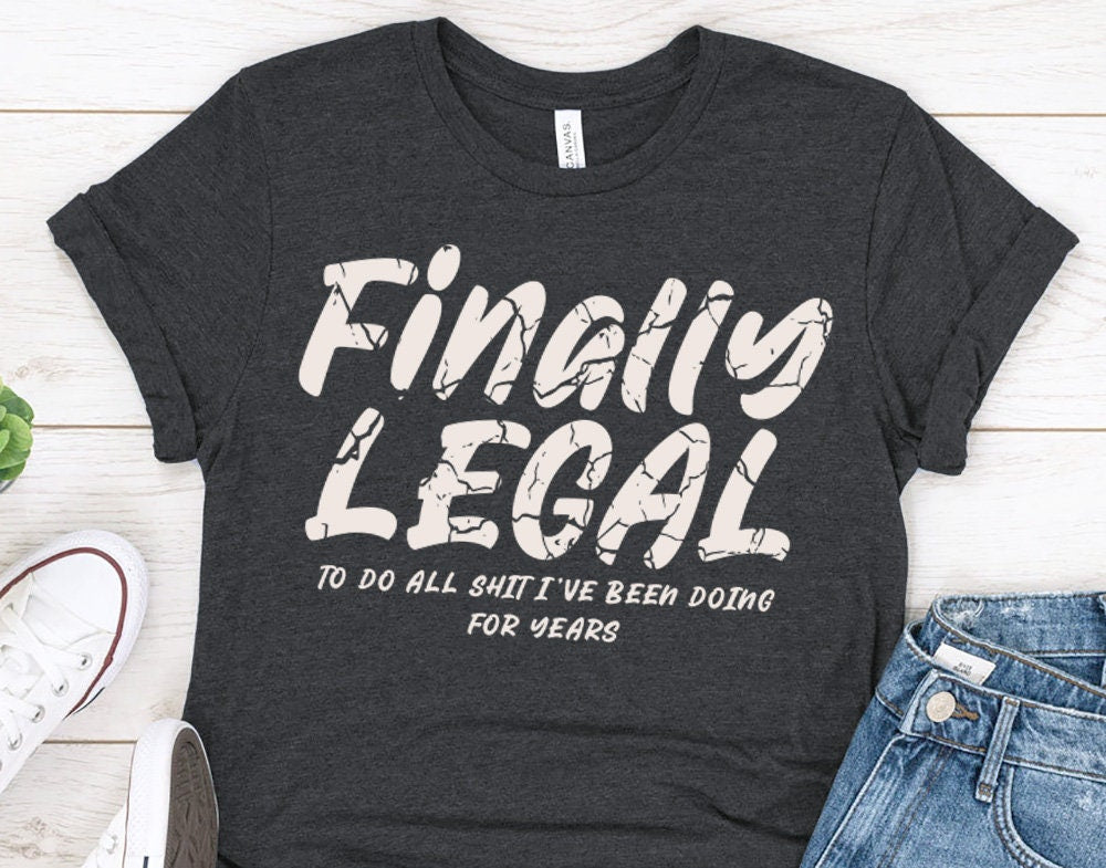 Finally Legal T-Shirt is perfect gift for men or women